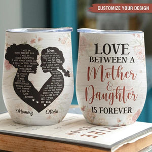 Love Between A Mother & Daughter Is Forever - Personalized Wine Tumbler - Mother's Day, Loving, Birthday Gift For Mom, Mum, Mother - From Daughter